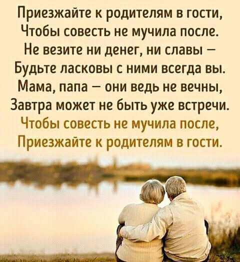 Приезжайте к родителям в гости Чтобы совесть не мучила после Не везите ни денег ни славы Будьте пасковы с ними всегда вы Мама папа они ведь не вечны Завтра может не быть уже встречи Чтобы совесть не мучила после Приезжайте к родителям в гости