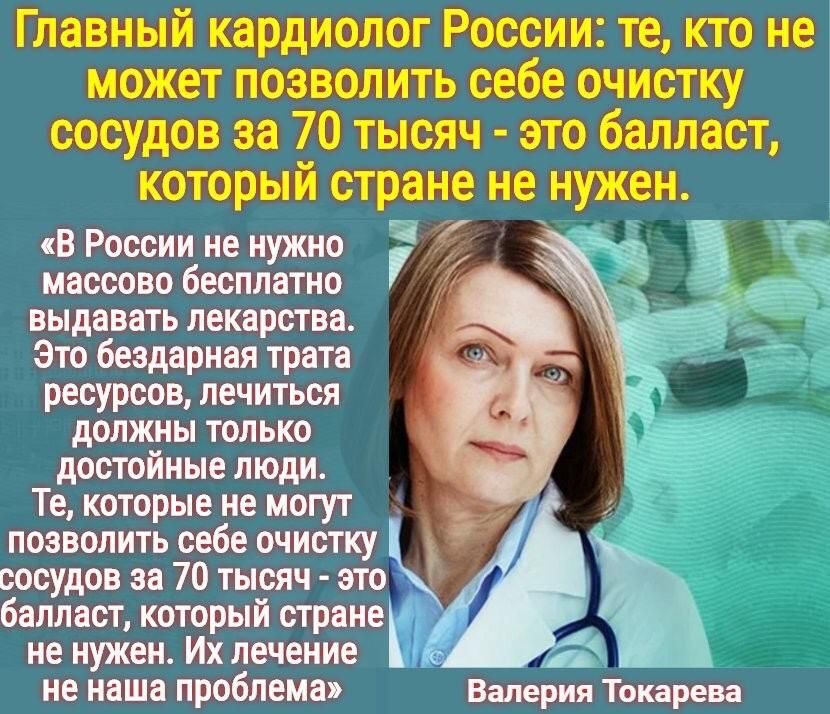 Главный кардиолог России те кто не может позволить себе очистку сосудов за 70 тысяч это балласт который стране не нужен В России не нужно массово бесплатно выдавать лекарства 1 Это бездарная трата ресурсов лечиться должны только достойные люди Те которые не могут _ позволить себе очистку Ч 7 сосудов за 70 тысяч это балласт который стране не нужен Их лечение и не наша проблема Валерия Токарева