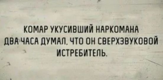 КОМАР УКУЕИВШИЙ НАРКОМАНА ПВА ЧАСА ЦУМАП ЧТО ОН ЕВЕРХЗВУКОВОЙ ИСТРЕБИТЕПЬ