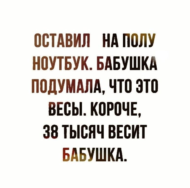 ЦВТАВИЛ НА ПОЛУ НПУТБУК БАБУШКА ПОДУМАЛА ЧТО ЭТП ВЕСЫ КПРПЧЕ 38 ТЫСЯЧ ВЕВИТ БАБУШКА