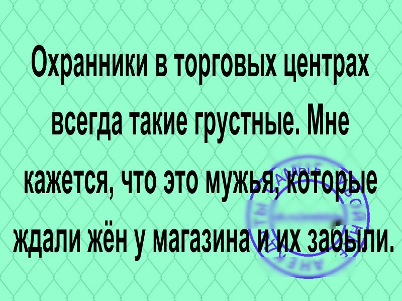 Охранники в торговых центрах всегда такие грустные Мне кажется что это ждали жён у магазин 3 и