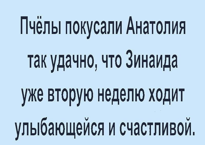 Пчёлы покусали Анатолия так удачно что Зинаида уже вторую неделю ходит улыбающейся и счастливой