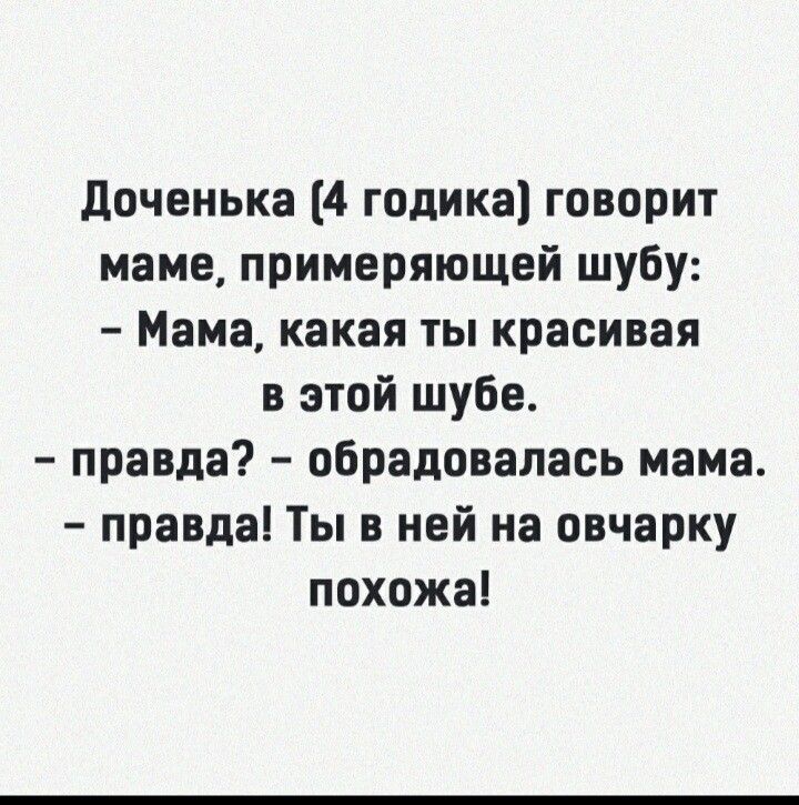 Доченька 4 годика говорит маме примеряющей шубу Мама какая ты красивая в этой шубе правда обрадовалась мама правда Ты в ней на овчарку похожа
