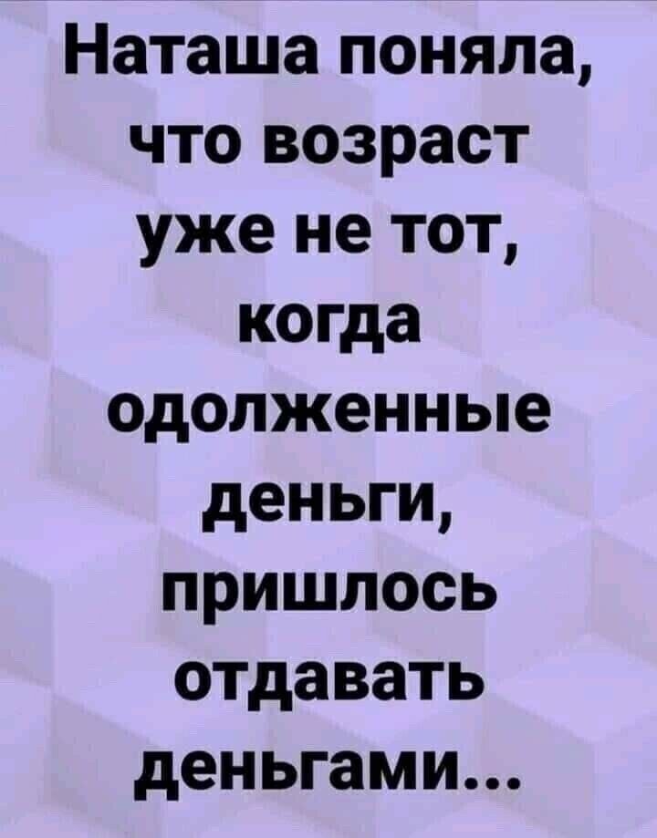 Наташа поняла что возраст уже не тот когда одолженные деньги пришлось отдавать деньгами