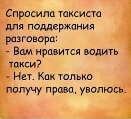 Етросила таксиста для поддержания разговора Вам нравится водить такси Нет Как только