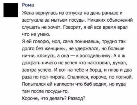 Рина Жена вернулась из отпуска на день раньше и вак туши за мытьеи посуды Никаких обьятеиий шушагь не хочет Говорит и ей ше время врал что не умею я ей говорю ипп сама понимаешь трудно так долго бы женщины удержался но больше ии ни клянусь а она отлильиику А я ж дожрать ничего е успеп что нагпшвил думал завтрауспею и штатебеибощ и плшидва раза по тп пирот Спапипся короче по полной Попьпапсп ей нап
