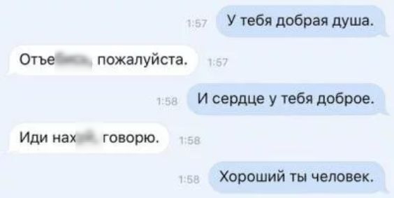 У тебя добрая душа Отъещ пожалуйста И сердце у тебя доброе Иди ах говорю Хороший ты человек