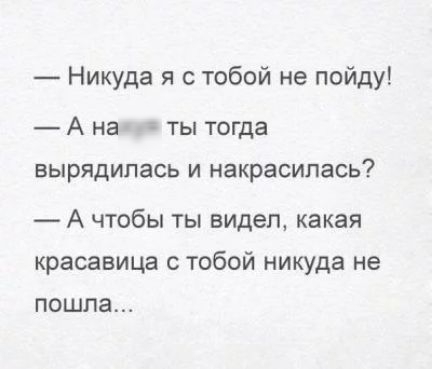 Никуда я с тобой не пойду А на а ты тогда вырядипась и накрасипась А чтобы ты видел какая красавица с тобой никуда не пошла
