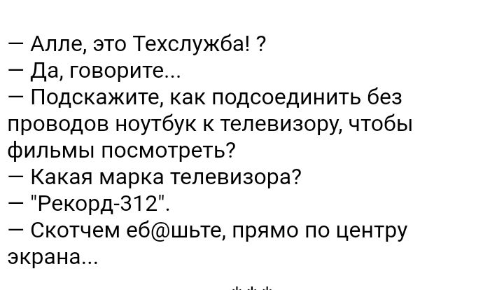 Алле это Техслужба Да говорите Подскажите как подсоединить без проводов ноутбук телевизору чтобы фильмы посмотреть Какая марка телевизора Рекорд 31 2 Скотчем ебшьте прямо по центру экрана