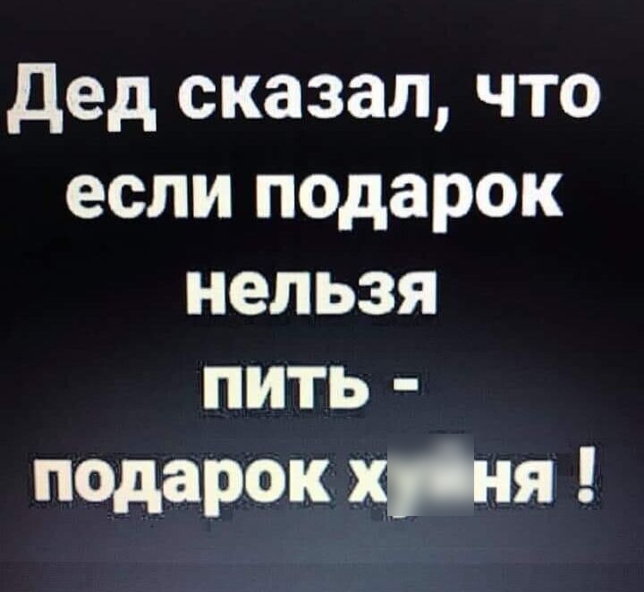 дед сказал что если подарок НЕЛЬЗЯ ПИТЬ подарок х_чя