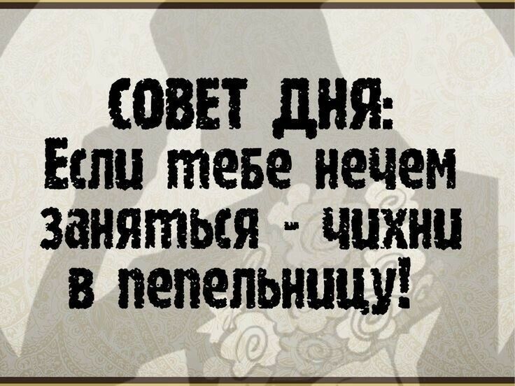 СОВЕТ дня Если теве нечем заняться чинил в пепельницу