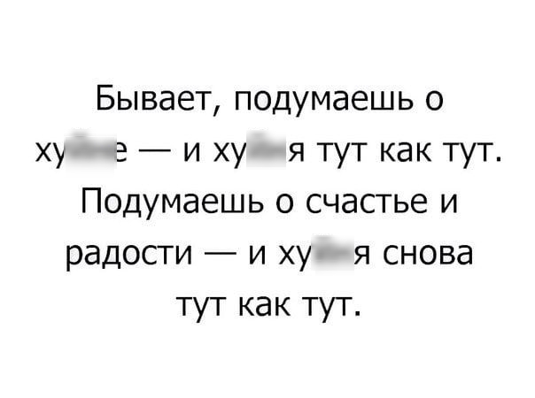 Бывает подумаешь о ху и ху я тут как тут Подумаешь о счастье и радости и ху я снова тут как тут