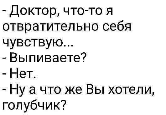 Доктор чтото я отвратительно себя чувствую Выпиваете Нет Ну а что же Вы хотели голубчик