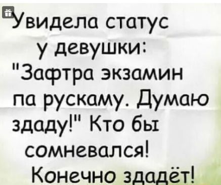 видела статус у девушки Засртра экзамин па рускаму Думаю здаду Кто бы сомневался Конечно здадёт _