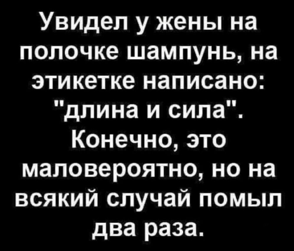 Увидел у жены на полочке шампунь на этикетке написано длина и сила Конечно это маловероятно но на всякий случай помыл два раза