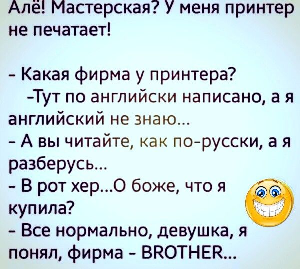 Алё Мастерская У меня принтер не печатает Какая фирма у принтера Тут по английски написано а я английский не знаю А вы читайте как порусски а я разберусь В рот херО боже что я купила Все нормально девушка я понял фирма ВКОТНЕК
