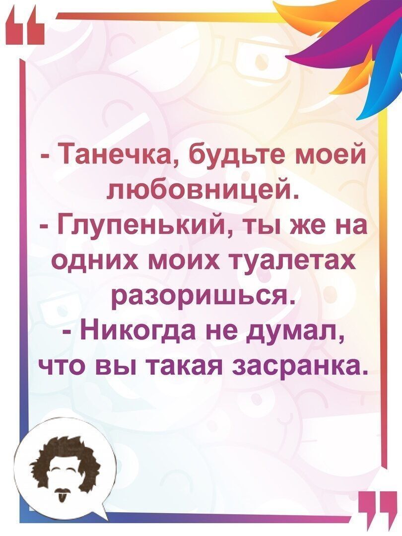 Танечка будьте моей любовницей Глупенький ты же на одних моих туалетах разоришься Никогда не думал что вы такая засранка И