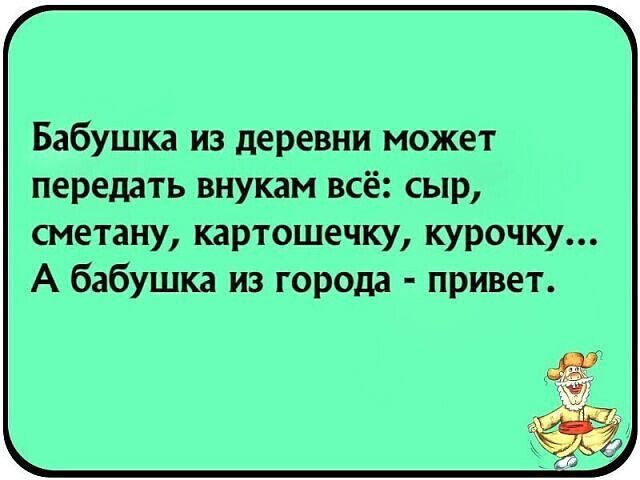 Бабушка из деревни может передать внукам всё сыр сметану картошечку курочку А бабушка из города привет