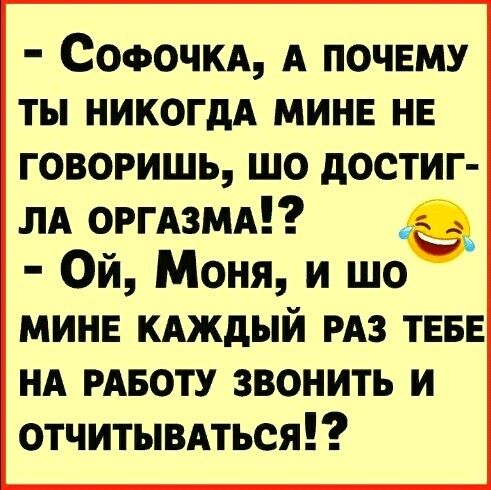 Сооочм А почвму ты никогдА минв нв говоришь шо достиг ЛА ОРГАЗМА Ой Моня и шо миша КАЖДЫЙ РАЗ ТЕБЕ НА РАБОТУ звонить и отчитывмься