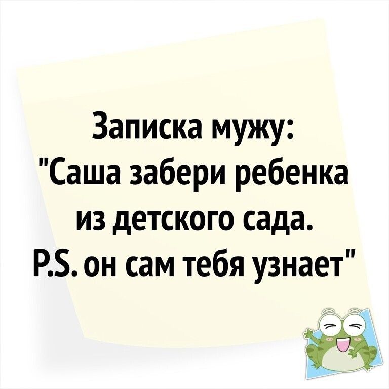 Записка мужу Саша забери ребенка из детского сада РБ он сам тебя узнает __ дріе