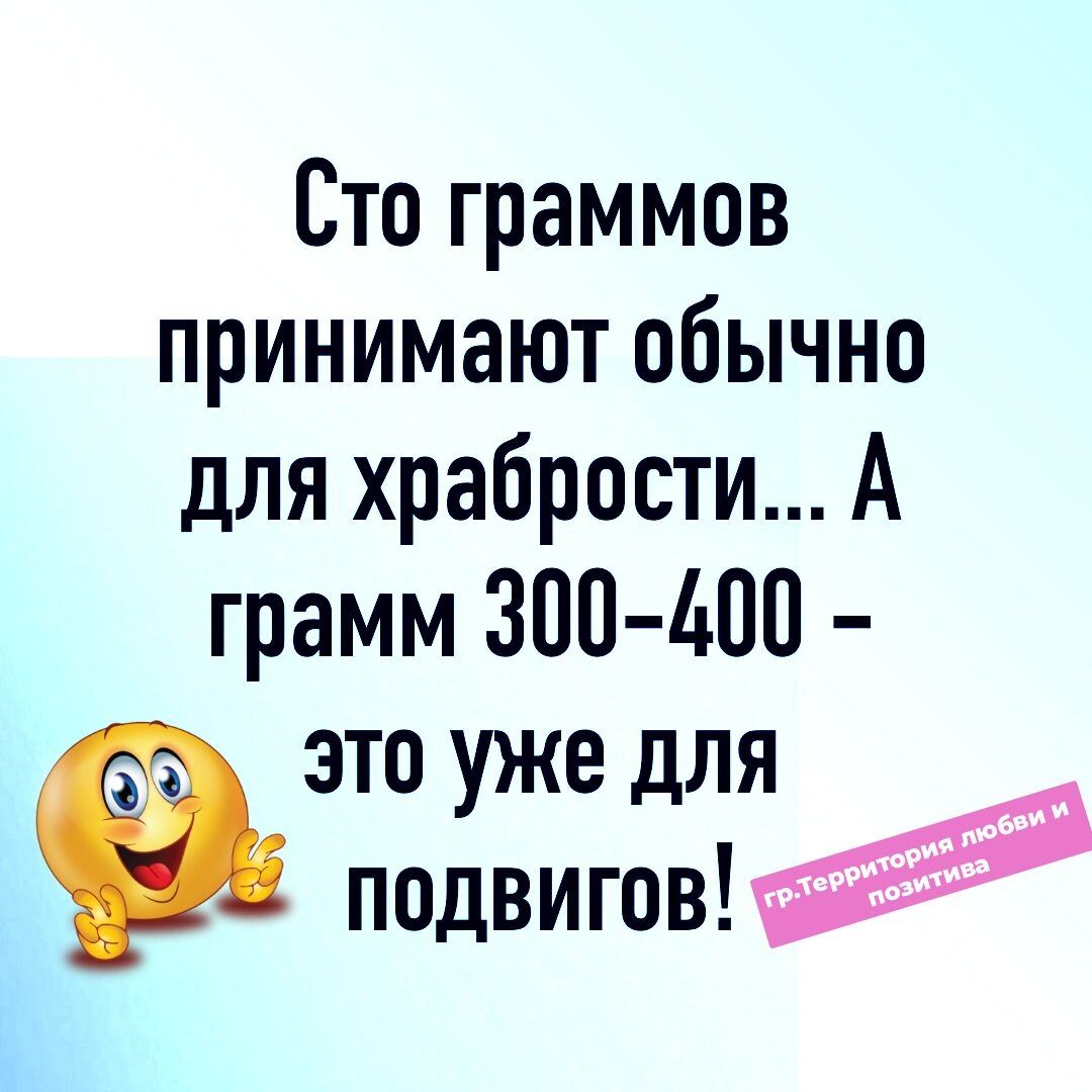 Сто граммов принимают обычно для храбрости А грамм 300 400 др этоужедля _ подвигов