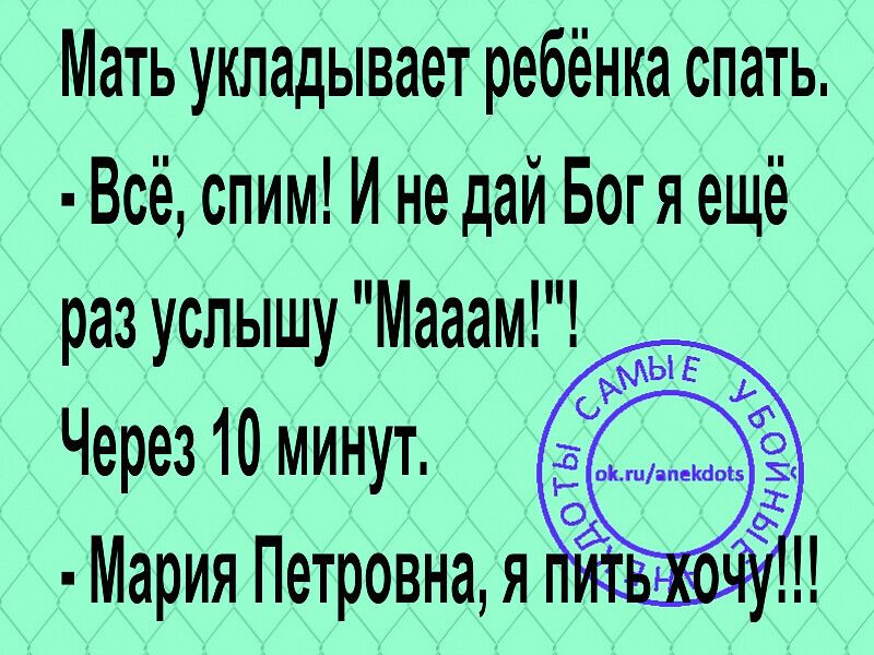 Мать укладывает ребёнка спать Всё спим И не дай Богя ещё Через 10 минут Мария Петровна я