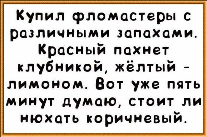 Купил фломастеры с различными запахами Красный пахнет клубникой жёлтый лимоном Вот уже пять минут думаю стоит ли нюхать коричневый