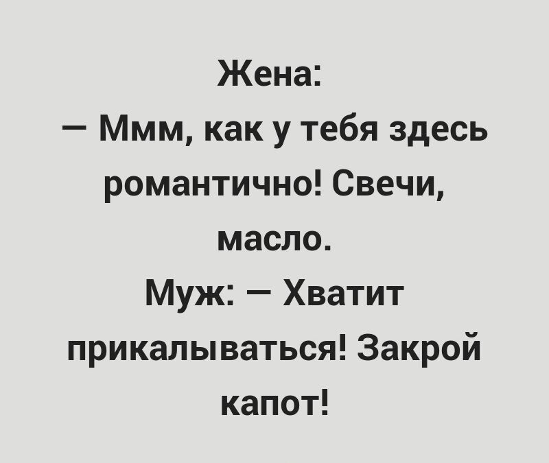 Жена Ммм как у тебя здесь романтично Свечи масло Муж Хватит прикалываться Закрой капот