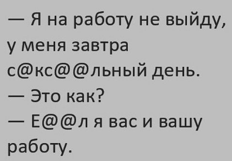 Я на работу не выйду у меня завтра сксльный день Это как Ел я вас и вашу работу