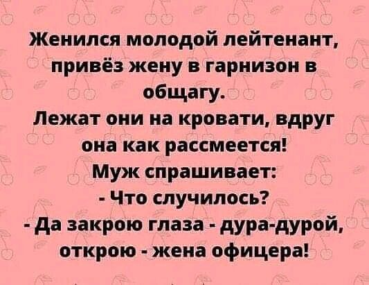 Женился молодой лейтенант привёз жену в гарнизон в общагу Лежат они на кровати вдруг она как рассмеется Муж спрашивает Что случилось да закрою глаза дура дурой открою жена офицера