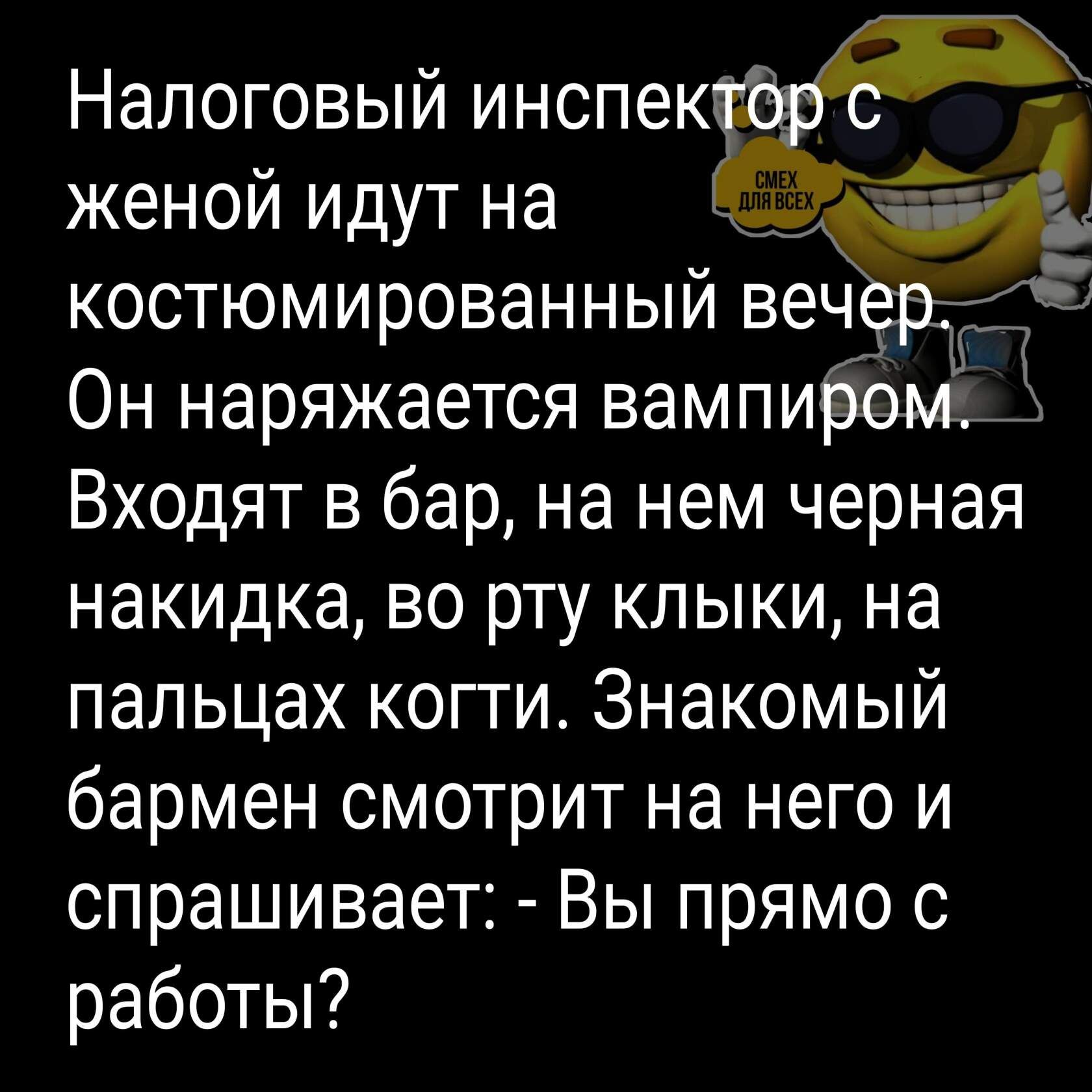 Налоговый инспектор с женой идут на костюмированный вечер Он наряжаетоя вампиром ВХОДЯТ в бар на нем черная накидка во рту клыки на пальцах когти Знакомый бармен смотрит на него и спрашивает Вы прямо с работы
