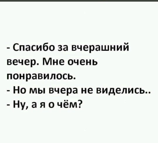 Спасибо за вчерашний вечер Мне очень понравилось Но мы вчера не виделись Ну а я о чём