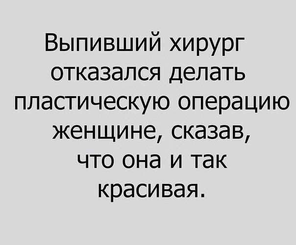 Выпивший хирург отказался делать пластическую операцию женщине сказав что она и так красивая