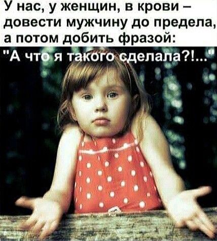У нас у женщин в крови довести мужчину до предела а потом добить фразой