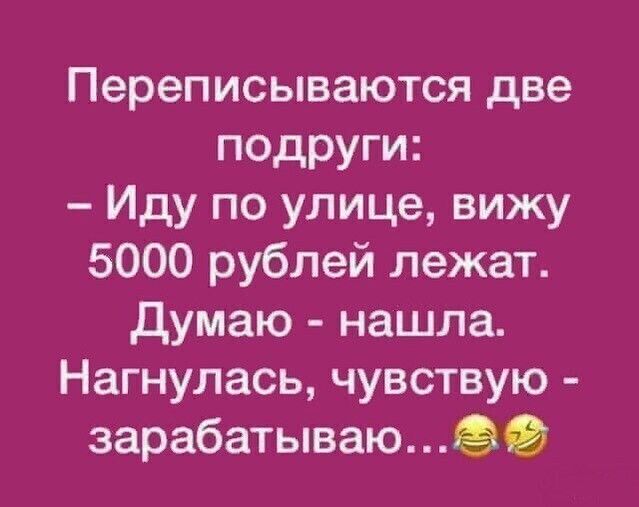 Переписываются две подруги Иду по улице вижу 5000 рублей лежат думаю нашла Нагнулась чувствую зарабатываю