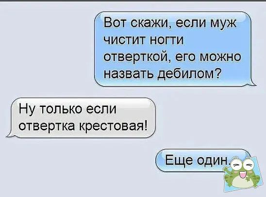 ВОТ СКЗЖИ если МУЖ ЧИСТИТ НОГТИ отверткой его можно назватьдебилом Ну только если отвертка крестовая Еще один