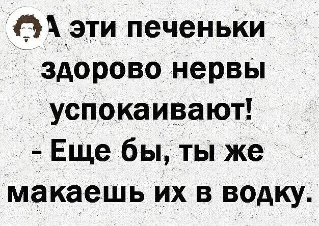 ЦГ эти печеньки здорово нервы успокаи_зают__ _ ЁЕЩе быты же макаешь их в водку