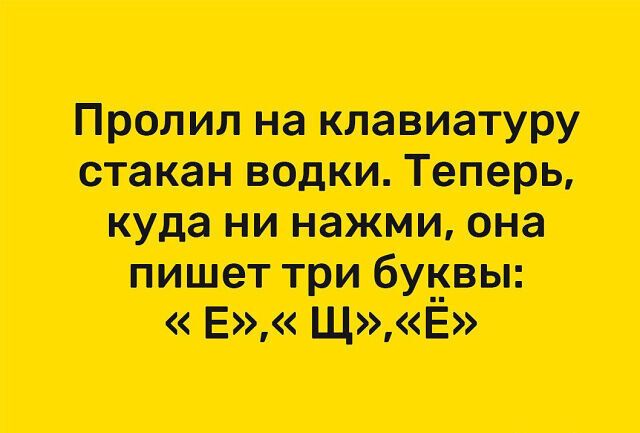 Пронин на клавиатуру стакан водки Теперь куда ни нажми она пишет три буквы Е ЩЁ
