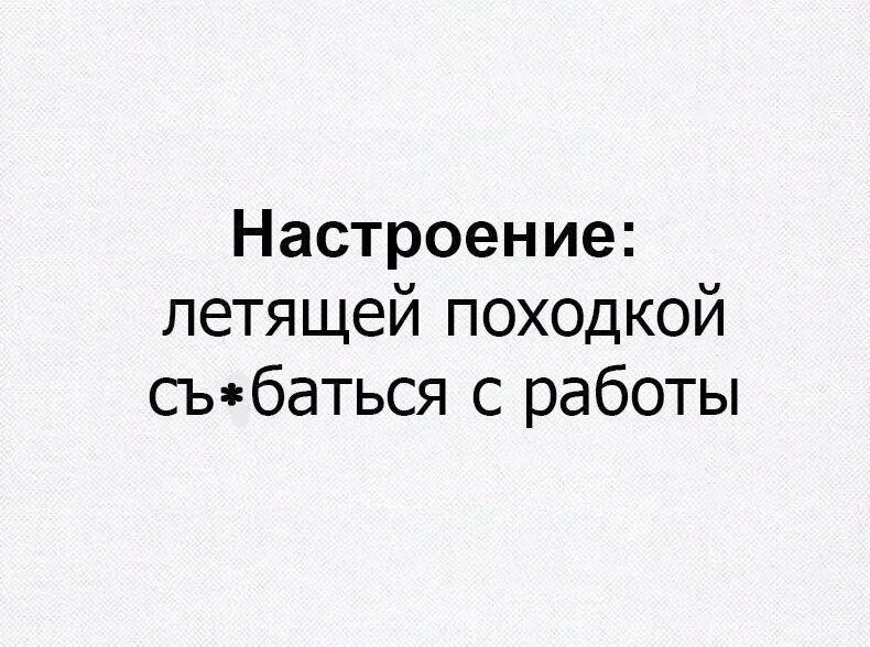 Настроение летящей походкой сыбаться с работы