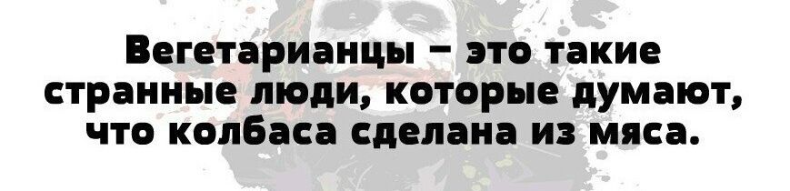 вегетарианцы это такие странные люди которые думают что колбаса сделана ИЗ мяса