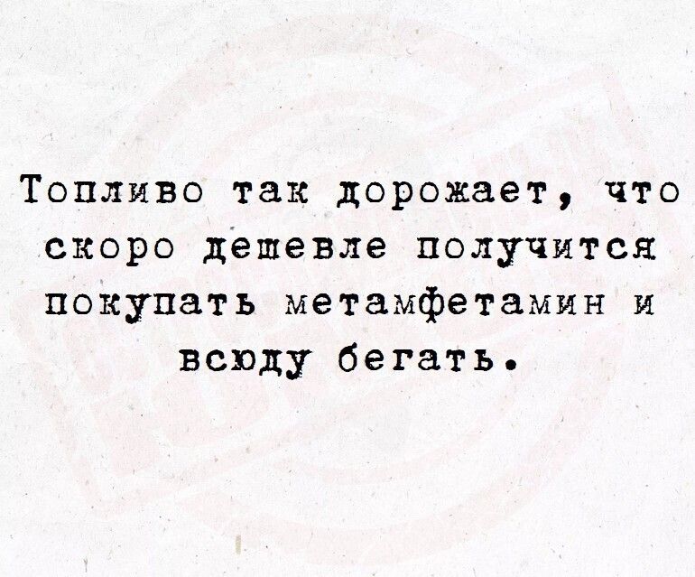 Топливо так дорожает что скоро дешевле получится покупать метамфетамин и всюду бегать