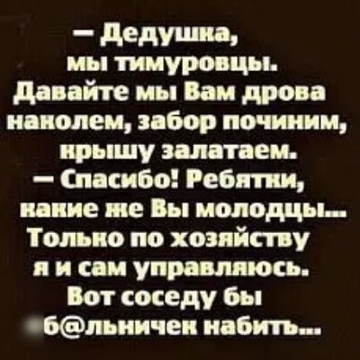 _ дедушка мы тииуровцы давайте мы Вам дроп иполеи здбор починили крышу эст ем спсибо Ребят и пише не вы молодцы Топыю по хозяйству и и сш упр шива Бат соседу бы эщщ пипец набить