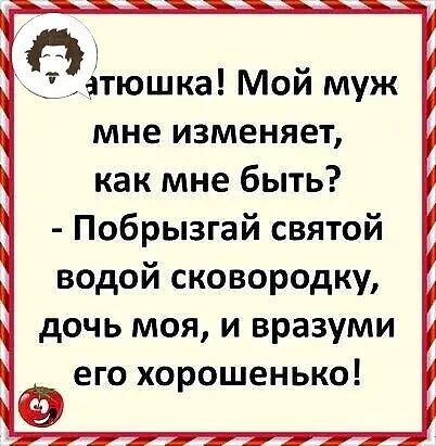 атюшка Мой муж мне изменяет как мне быть Побрызгай святой водой сковородку дочь моя и вразуми его хорошенько кф