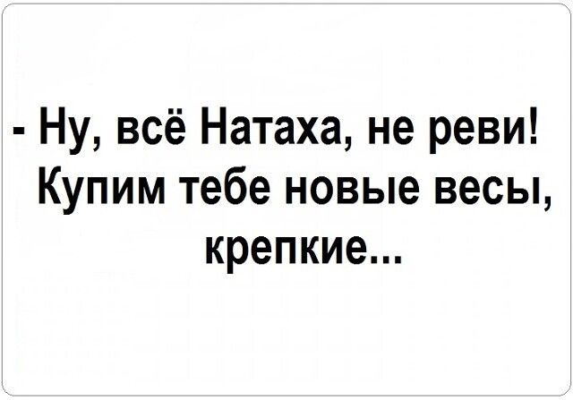 Ну всё Натаха не реви Купим тебе новые весы крепкие