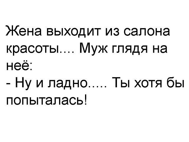 Жена выходит из салона красоты Муж глядя на неё Ну и ладно Ты хотя бы попыталась