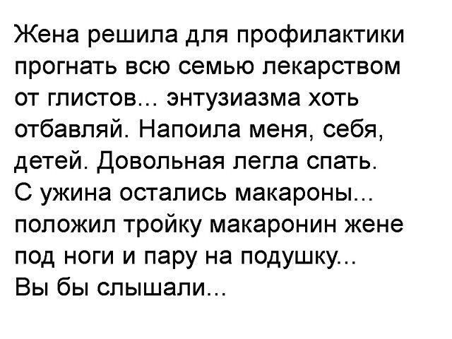 Жена решила для профилактики прогнать всю семью лекарством от глистов энтузиазма хоть отбавляй Напоипа меня себя детей Довольная легла спать С ужина остались макароны положил тройку макаронин жене под ноги и пару на подушку Вы бы слышали