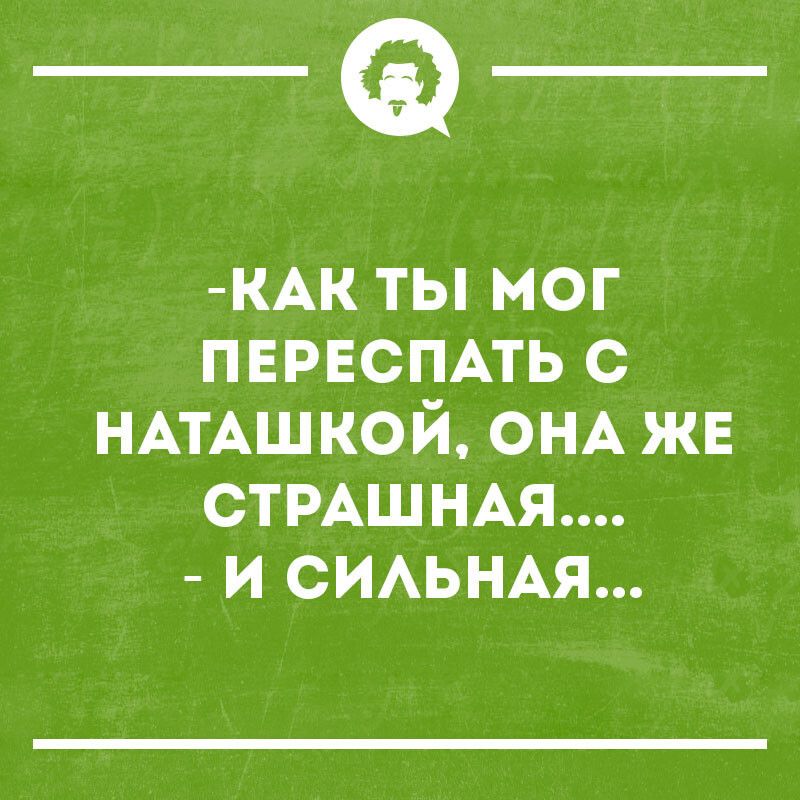 __ КАК ты мог пврвспмь с НАТАШ кой ОНА жв СТРАШНАЯ и СИАЬНАЯ