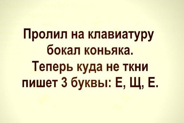 Пропип на клавиатуру бокал коньяка Теперь куда не ткни пишет 3 буквы Е Щ Е