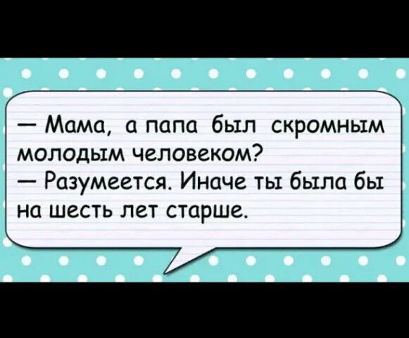 Мама а папа был скромным молодым человеком Разумеется Иначе ты была бы на шесть лет старше