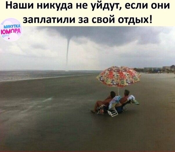 Наши никуда не уйдут если они заплатили за свой отдых или